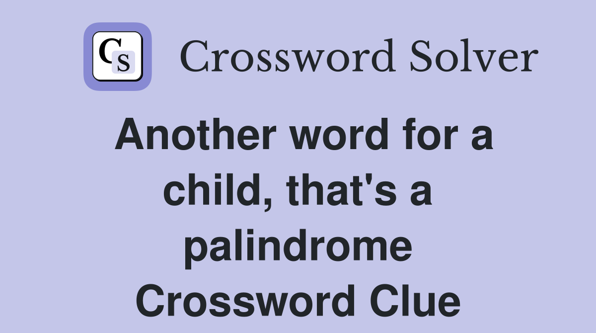 Another word for a child, that's a palindrome Crossword Clue
