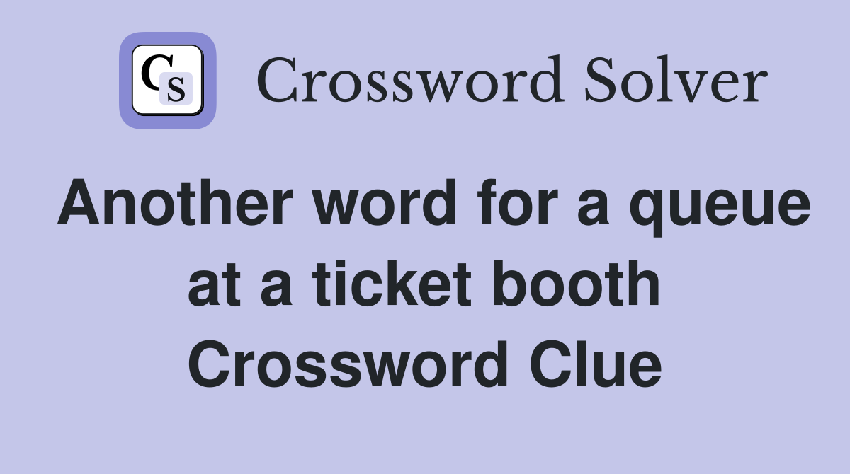 Another word for a queue at a ticket booth Crossword Clue