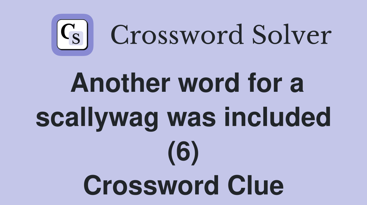 Another word for a scallywag was included (6) Crossword Clue