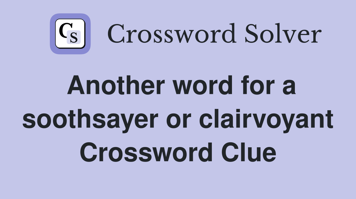 Another word for a soothsayer or clairvoyant Crossword Clue