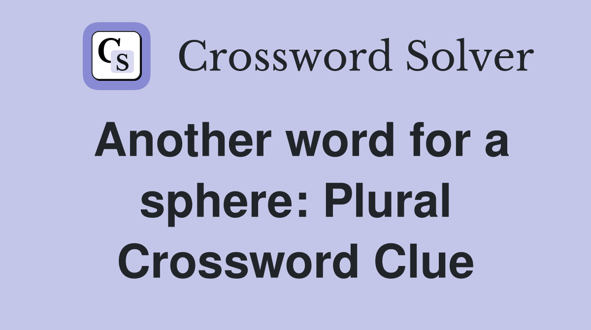 Another word for a sphere: Plural Crossword Clue