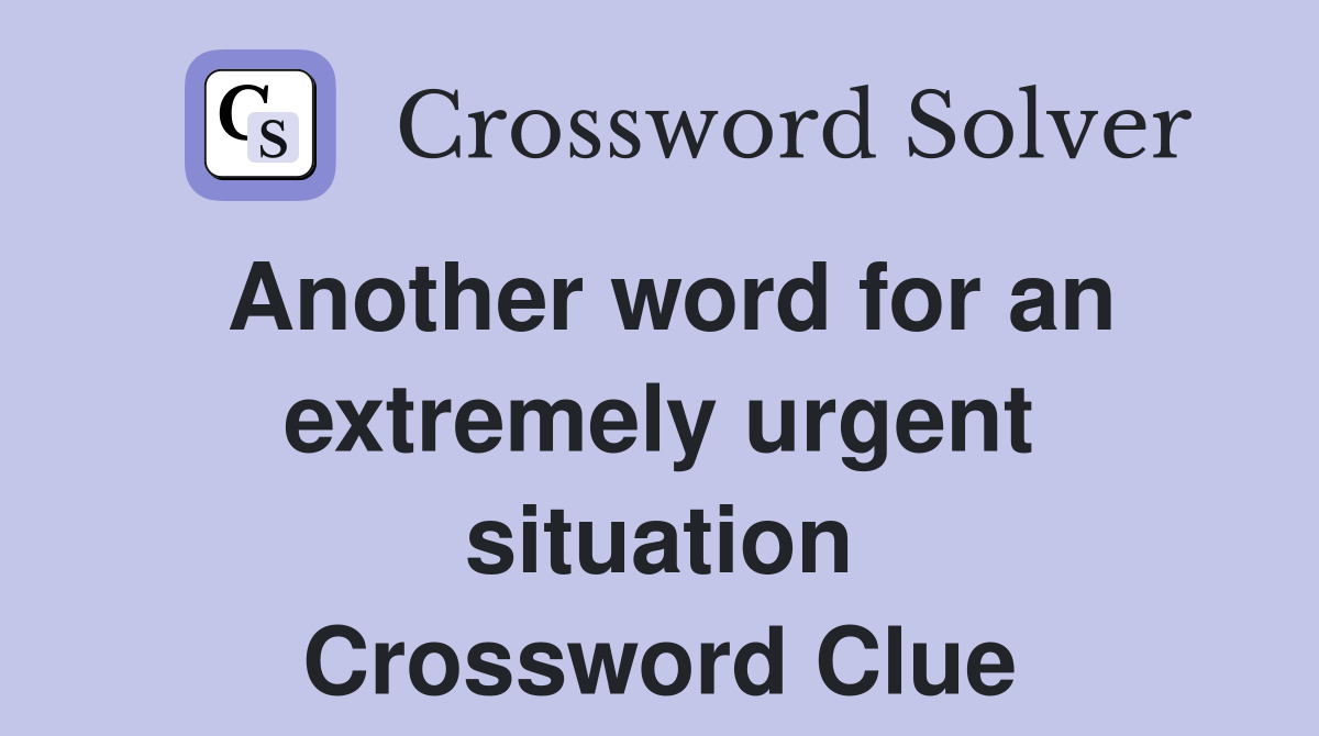 Another word for an extremely urgent situation Crossword Clue