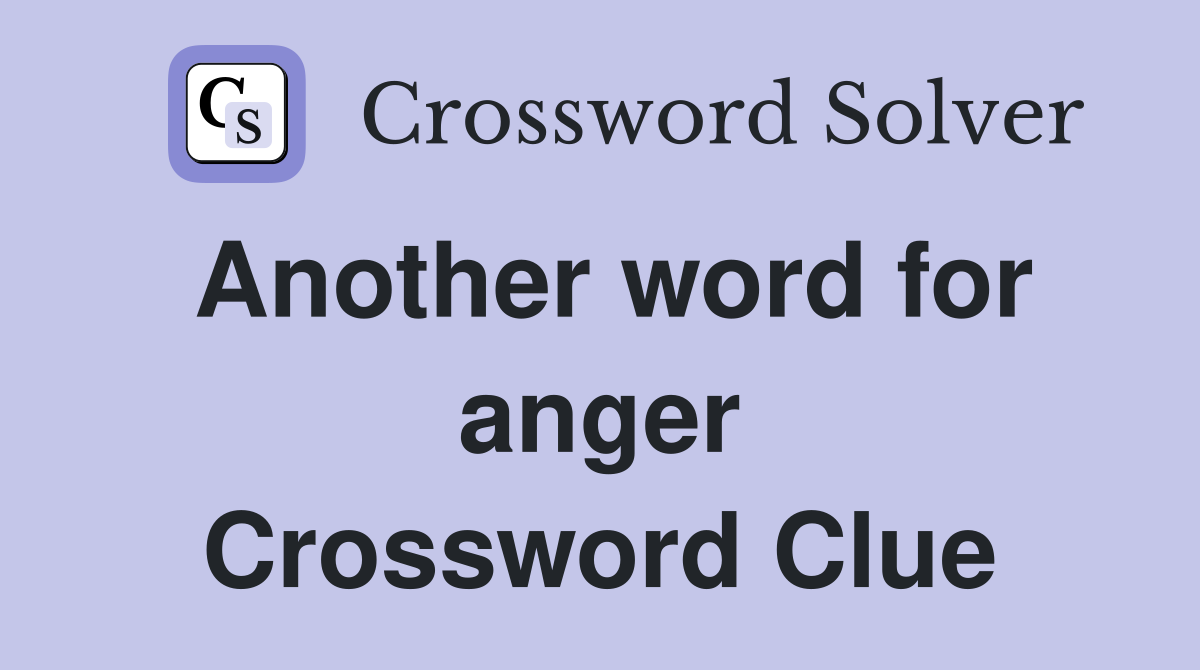Another word for anger Crossword Clue