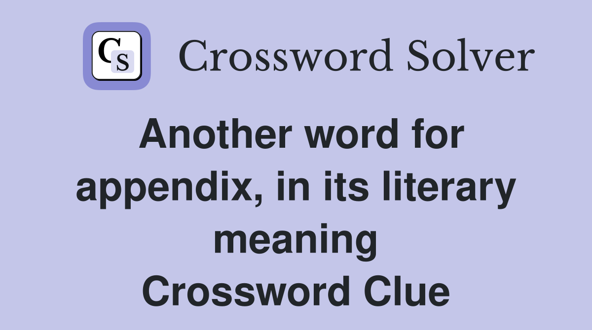 Another word for appendix, in its literary meaning Crossword Clue