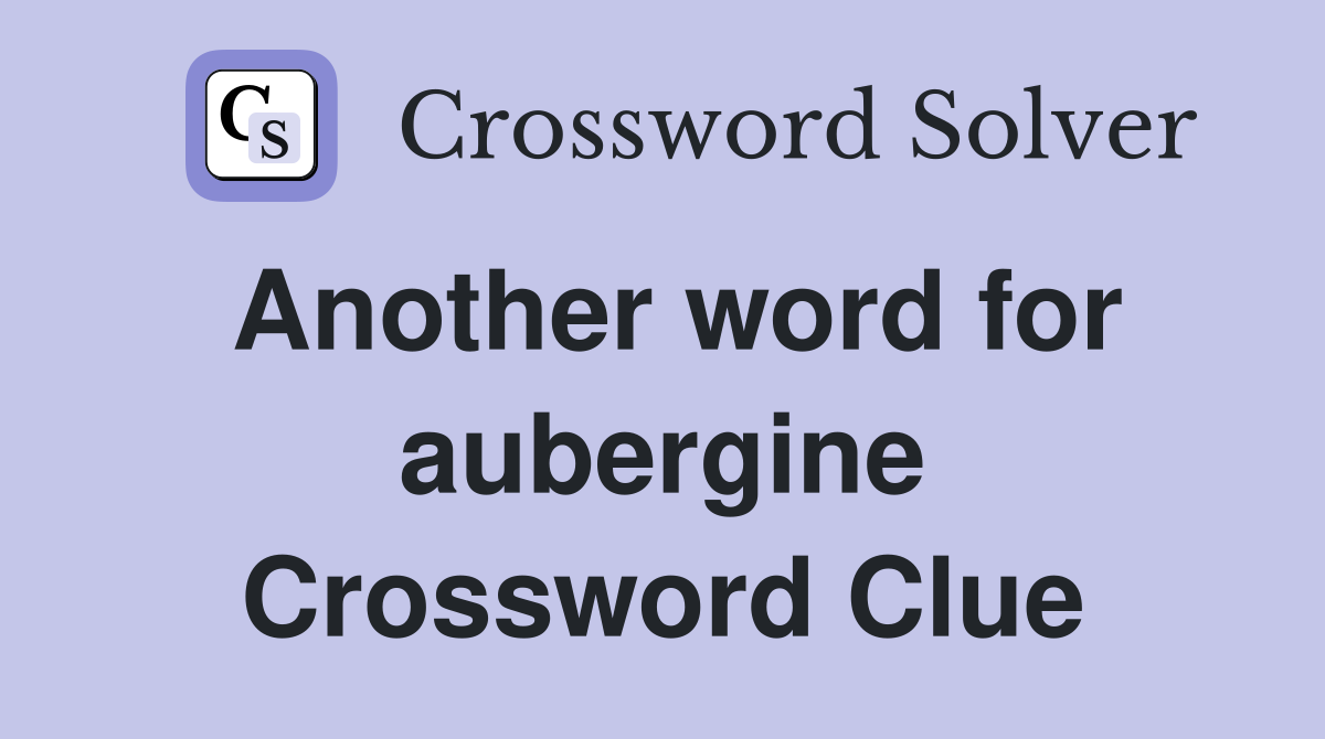 Another word for aubergine Crossword Clue
