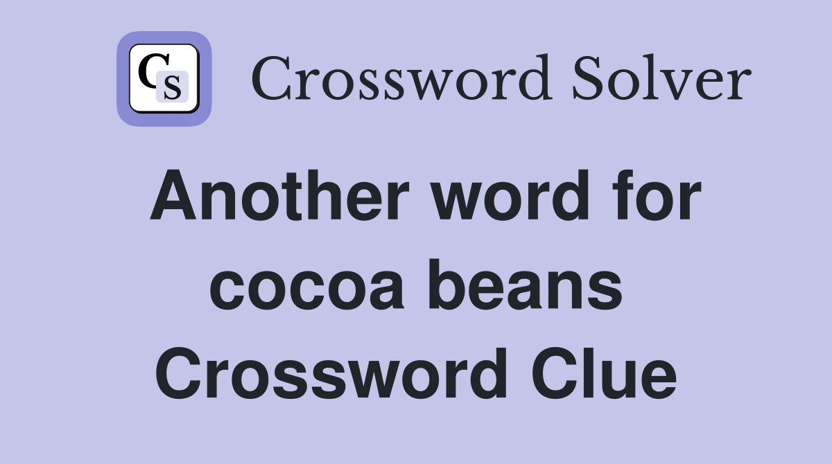 Another word for cocoa beans Crossword Clue