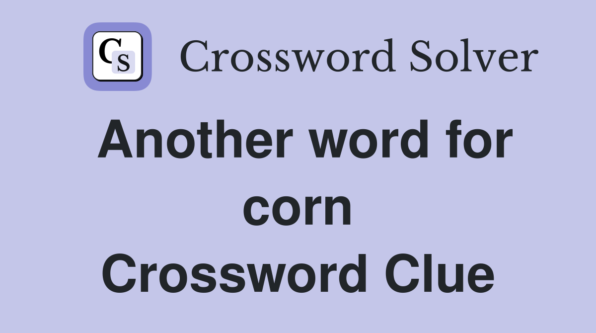 Another word for corn Crossword Clue