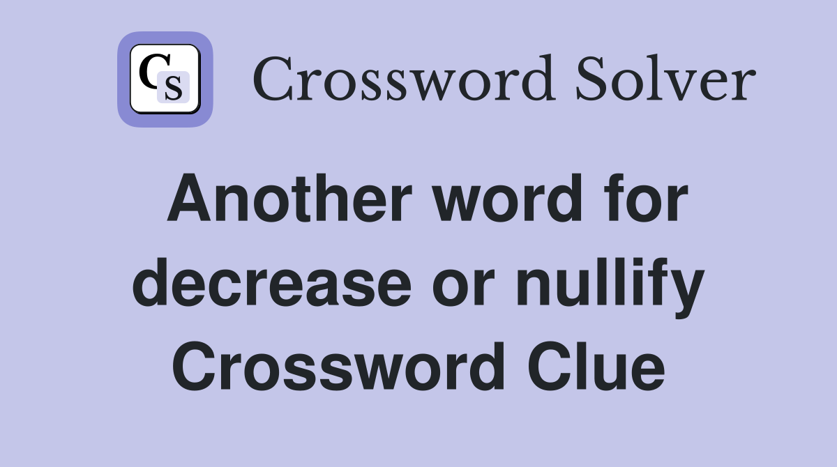 Another word for decrease or nullify Crossword Clue