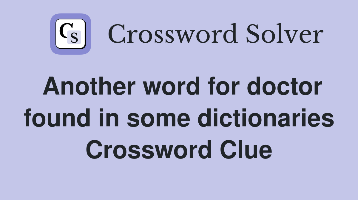 Another word for doctor found in some dictionaries Crossword Clue