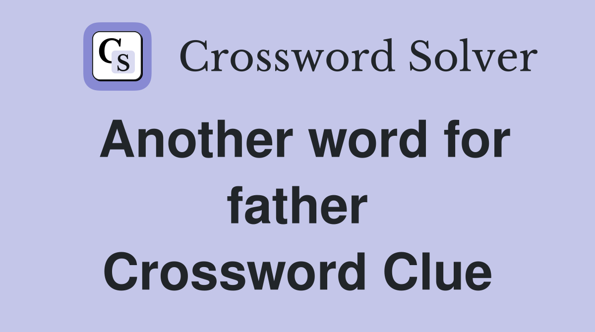 Another word for father Crossword Clue