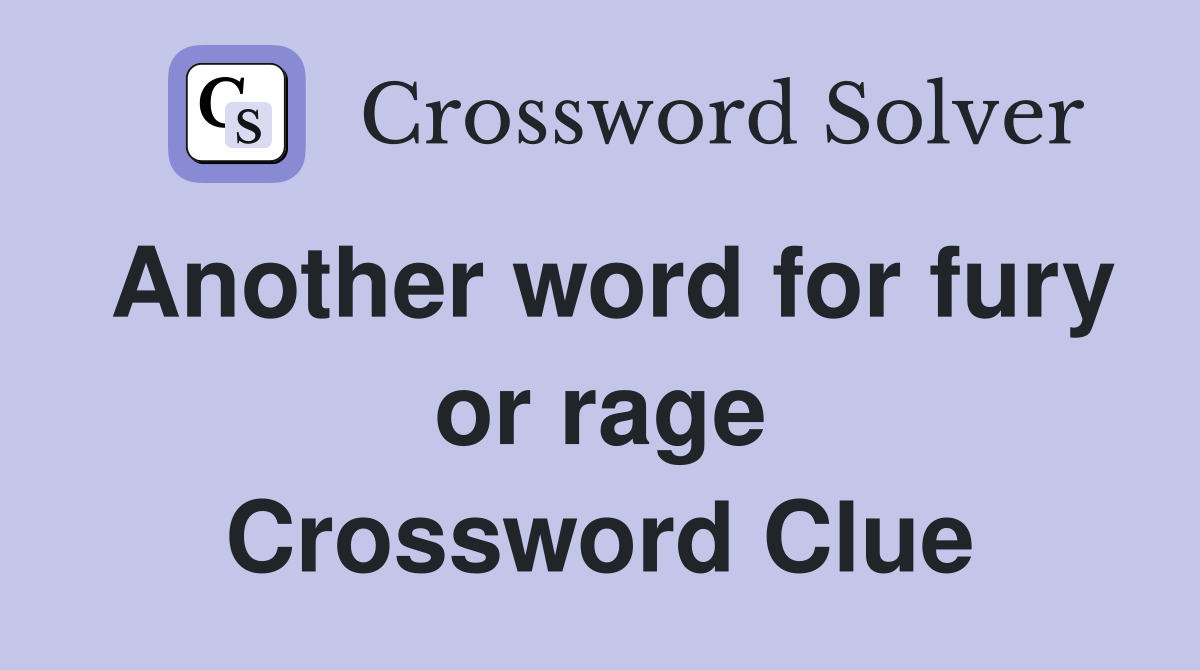 Another word for fury or rage Crossword Clue