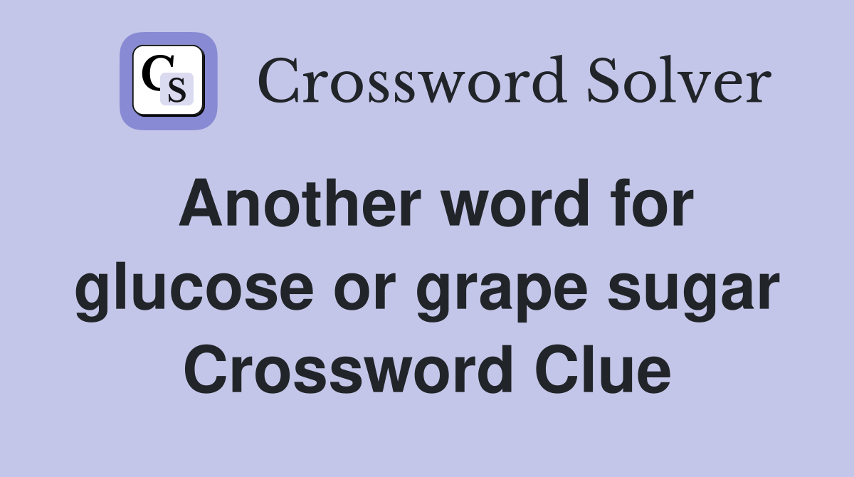 Another word for glucose or grape sugar Crossword Clue