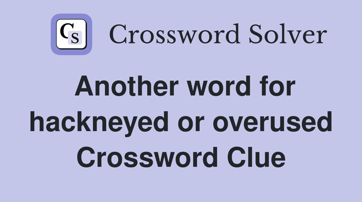 Another word for hackneyed or overused Crossword Clue