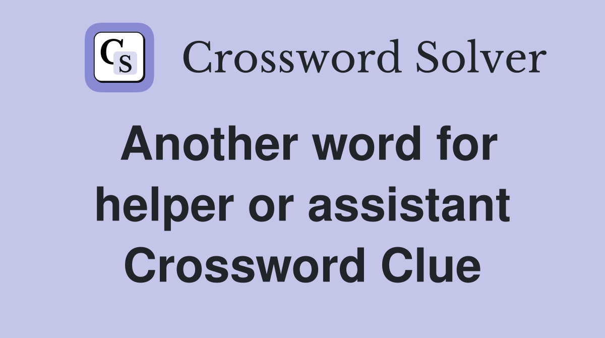 Another word for helper or assistant Crossword Clue