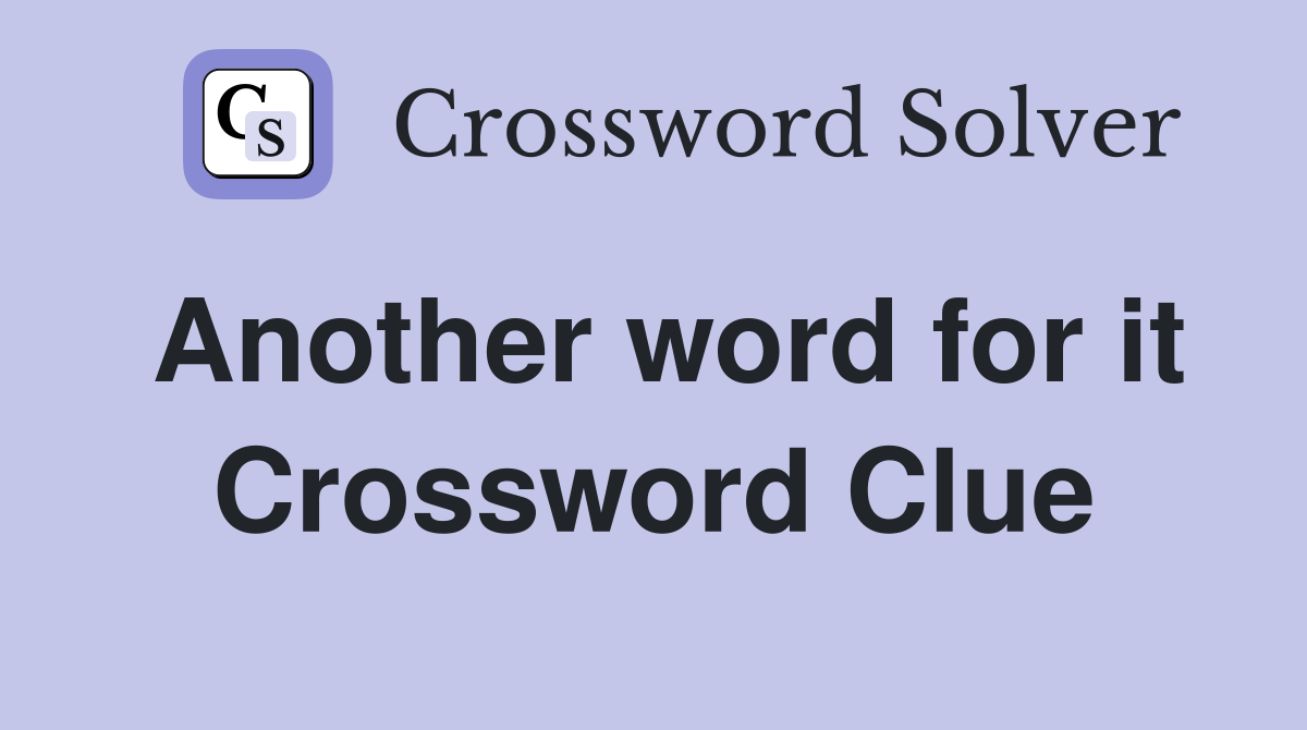 Another word for it Crossword Clue