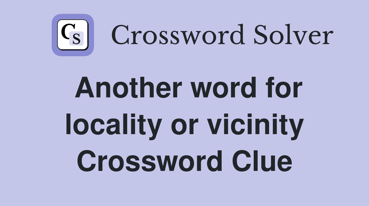 Another word for locality or vicinity Crossword Clue