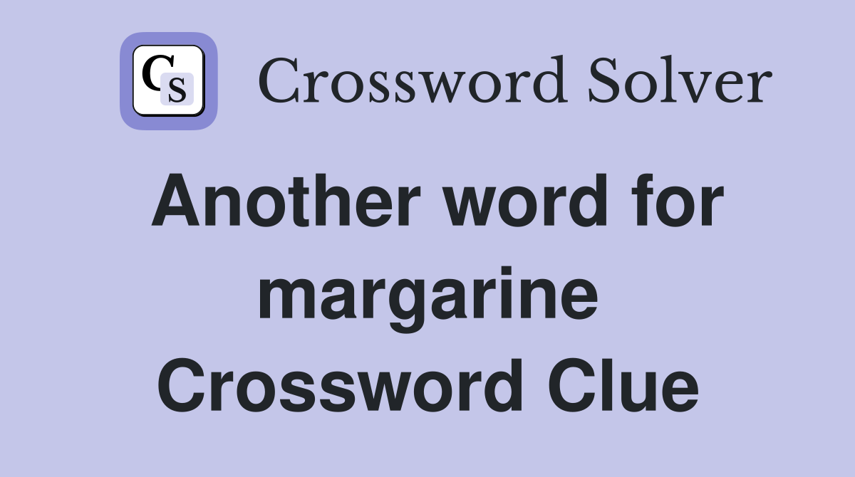 Another word for margarine Crossword Clue