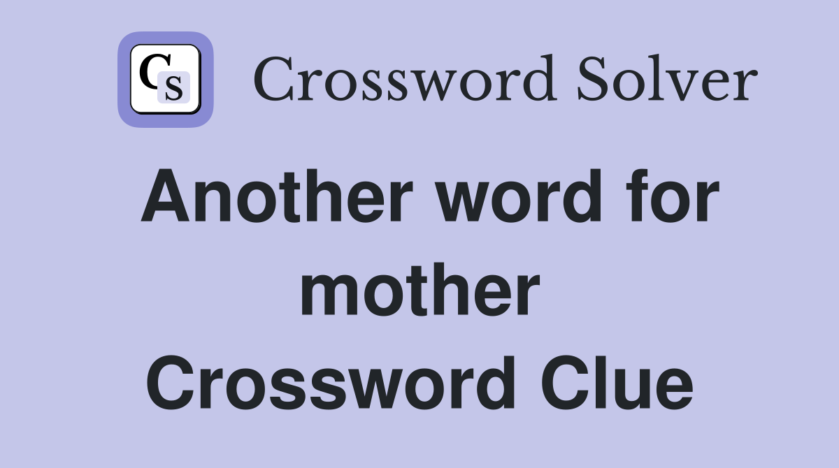 Another word for mother Crossword Clue