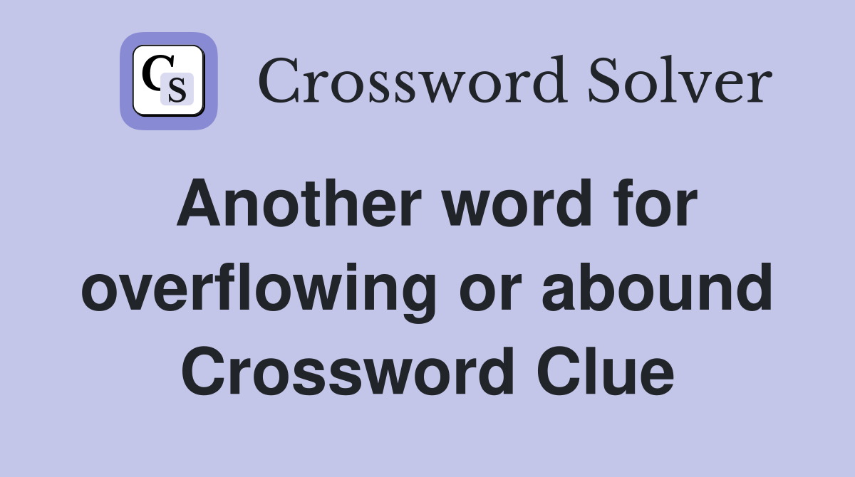 Another word for overflowing or abound Crossword Clue
