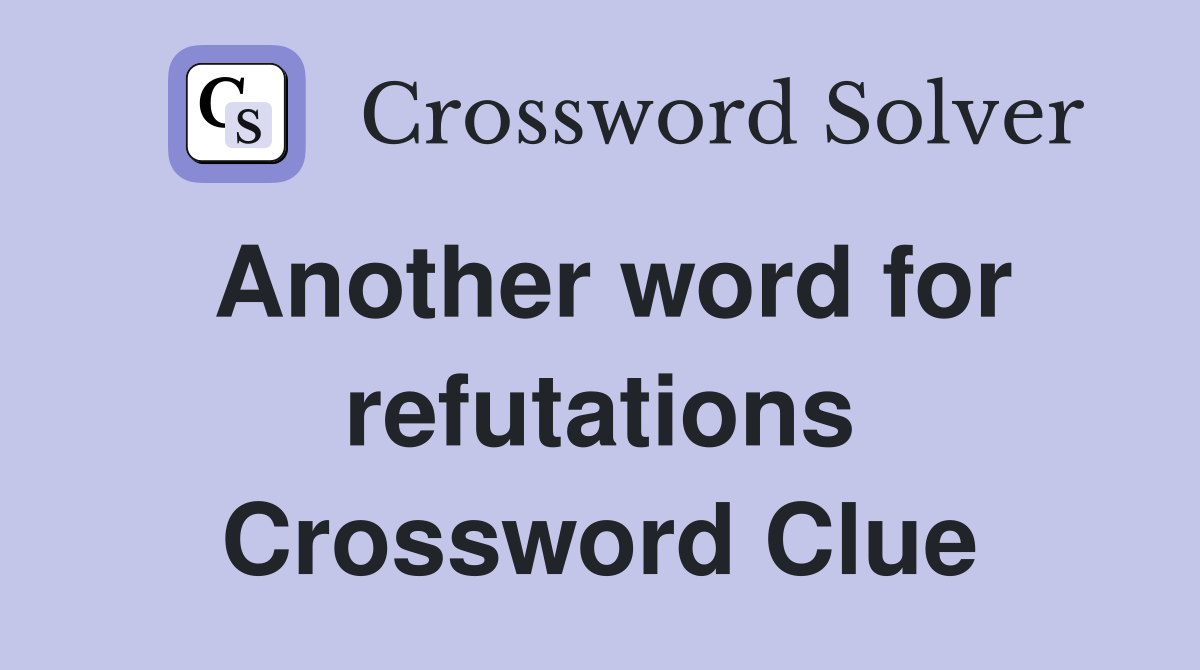 Another word for refutations Crossword Clue