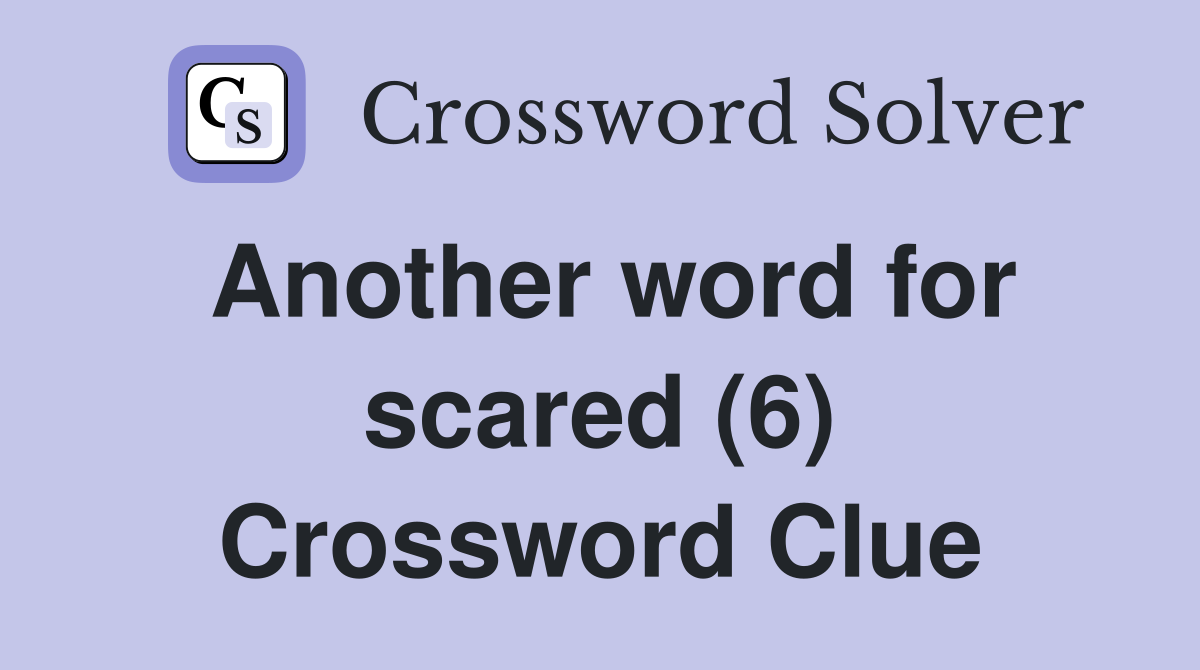 Another word for scared (6) Crossword Clue
