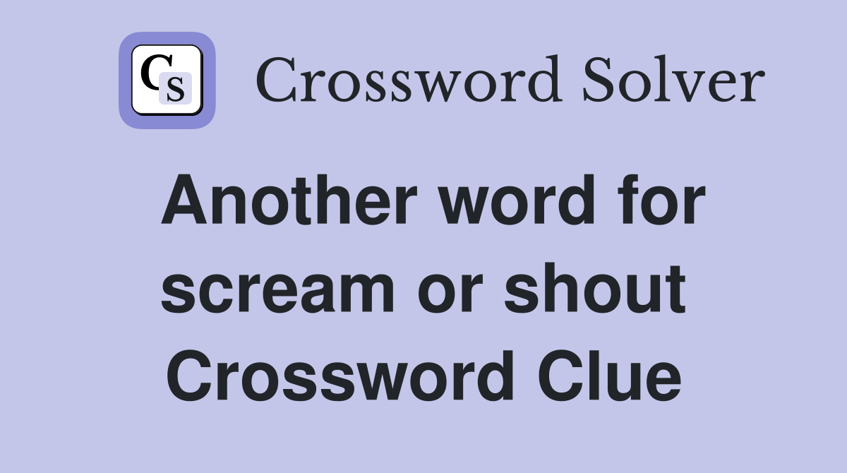 Another word for scream or shout Crossword Clue