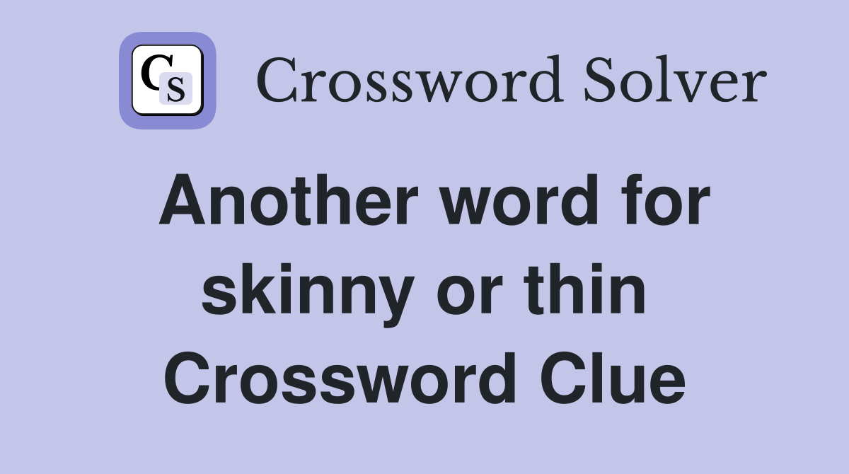 Another word for skinny or thin Crossword Clue