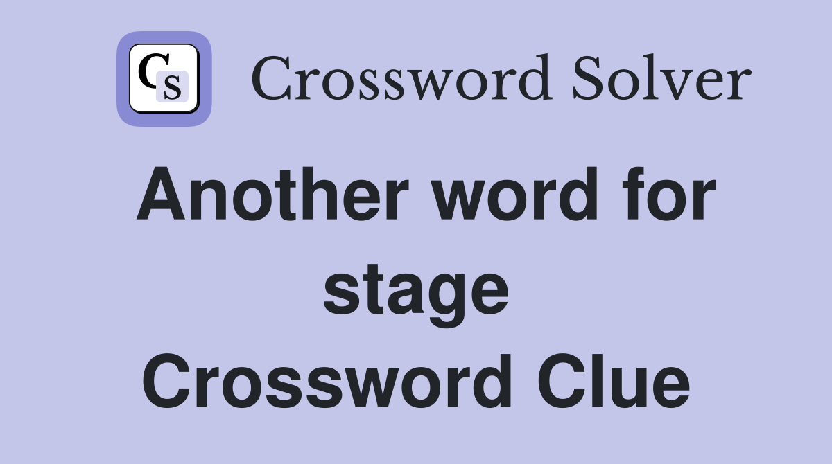 Another word for stage Crossword Clue