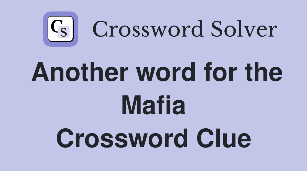 Another word for the Mafia Crossword Clue