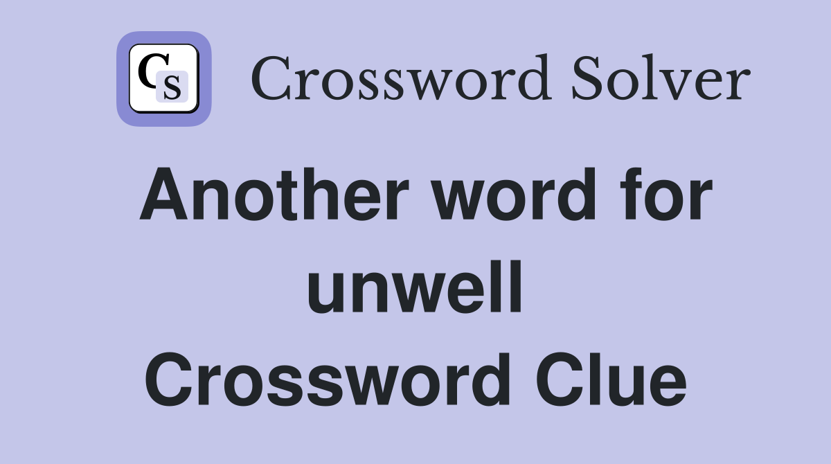 Another word for unwell Crossword Clue