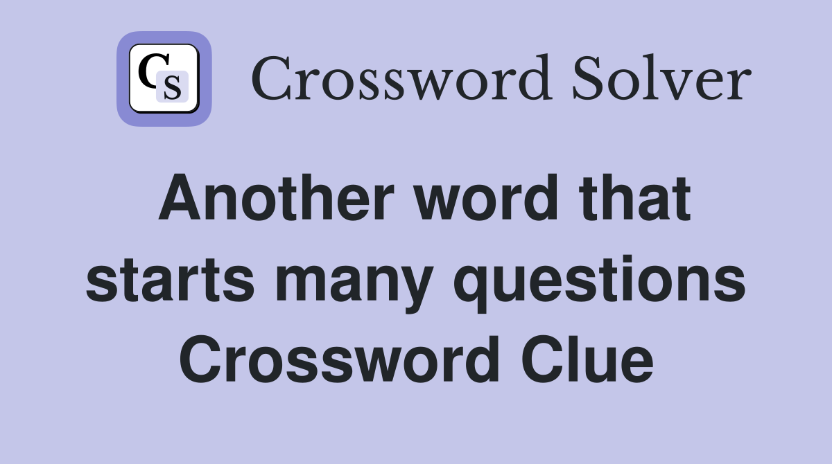 Another word that starts many questions Crossword Clue