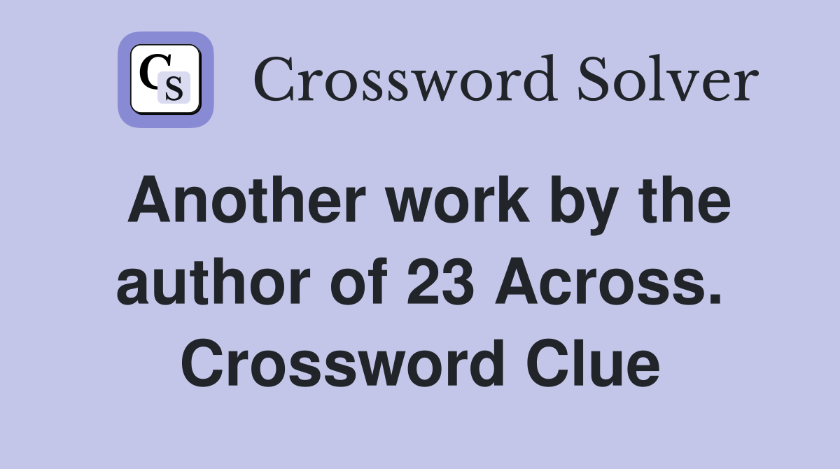 Another work by the author of 23 Across. Crossword Clue