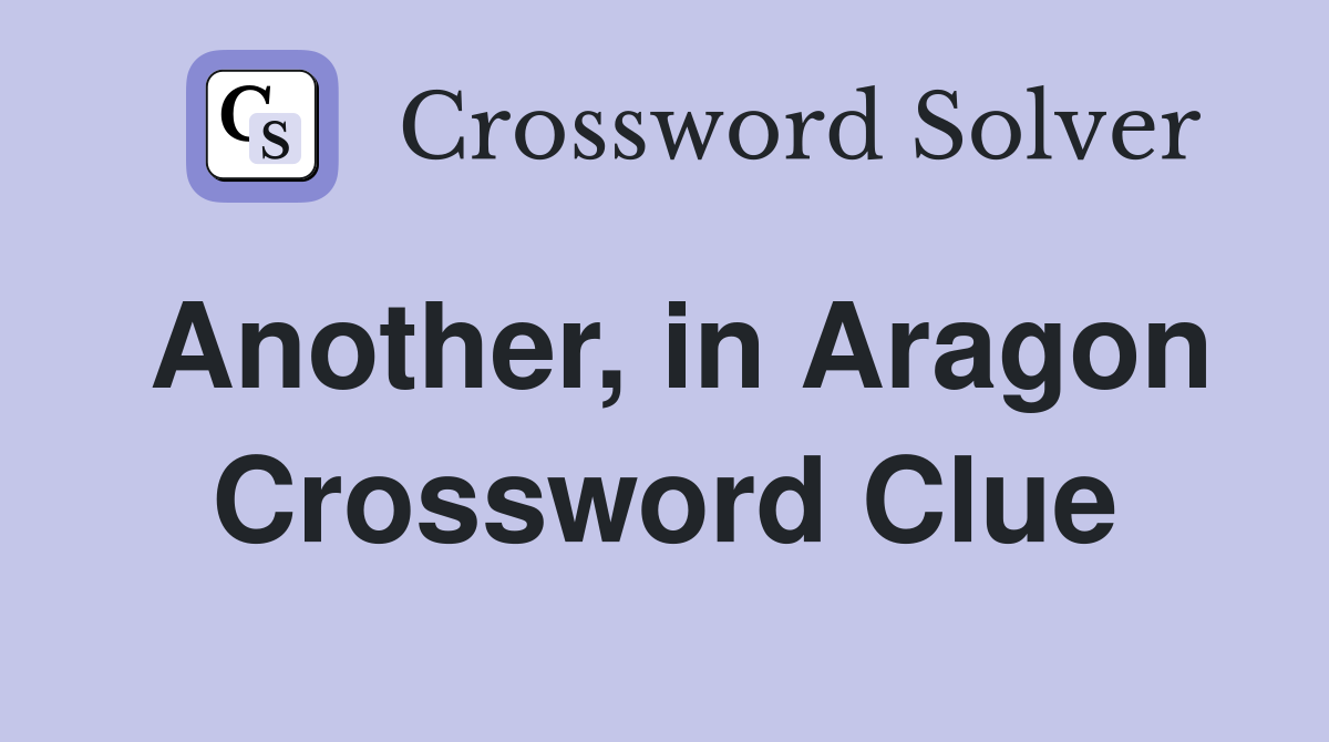 Another, in Aragon Crossword Clue