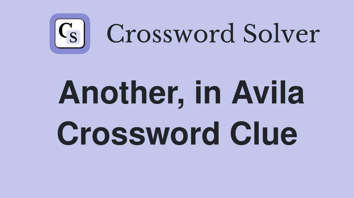 Another, in Avila Crossword Clue