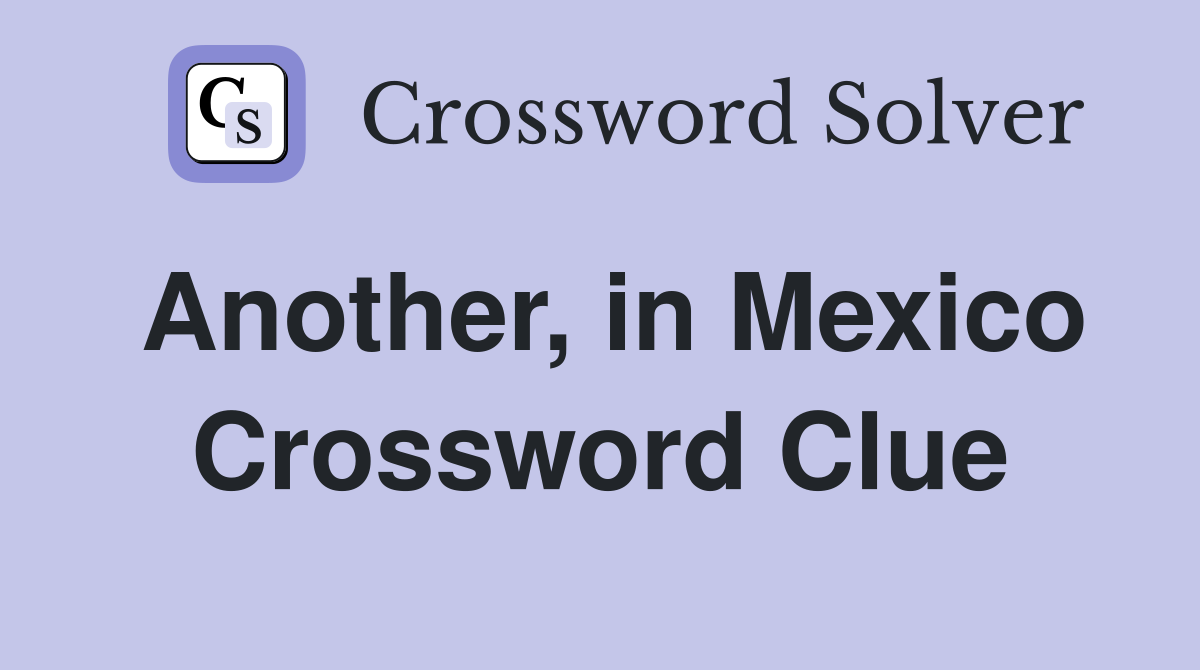 Another, in Mexico Crossword Clue
