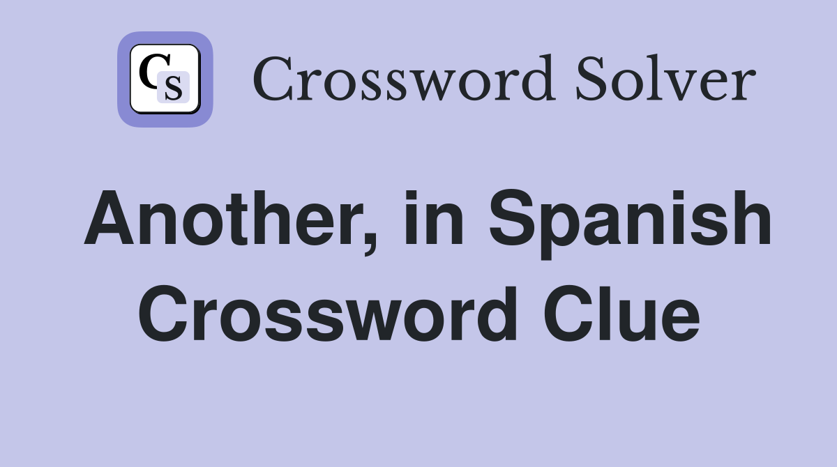 Another, in Spanish Crossword Clue