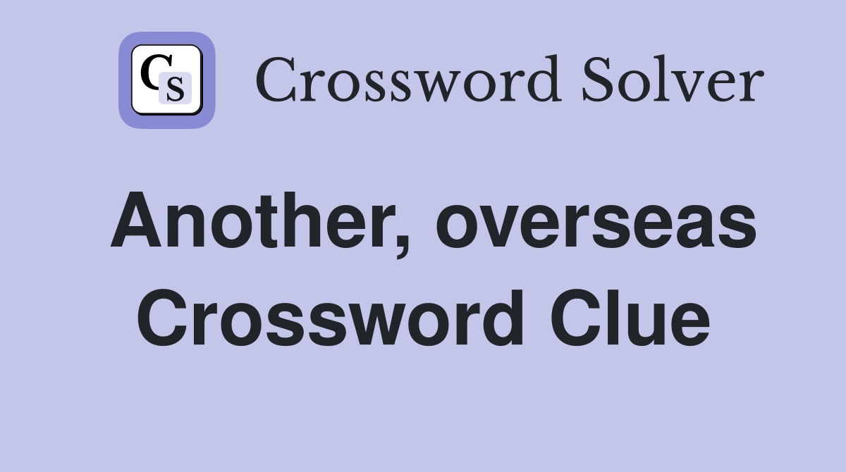 Another, overseas Crossword Clue