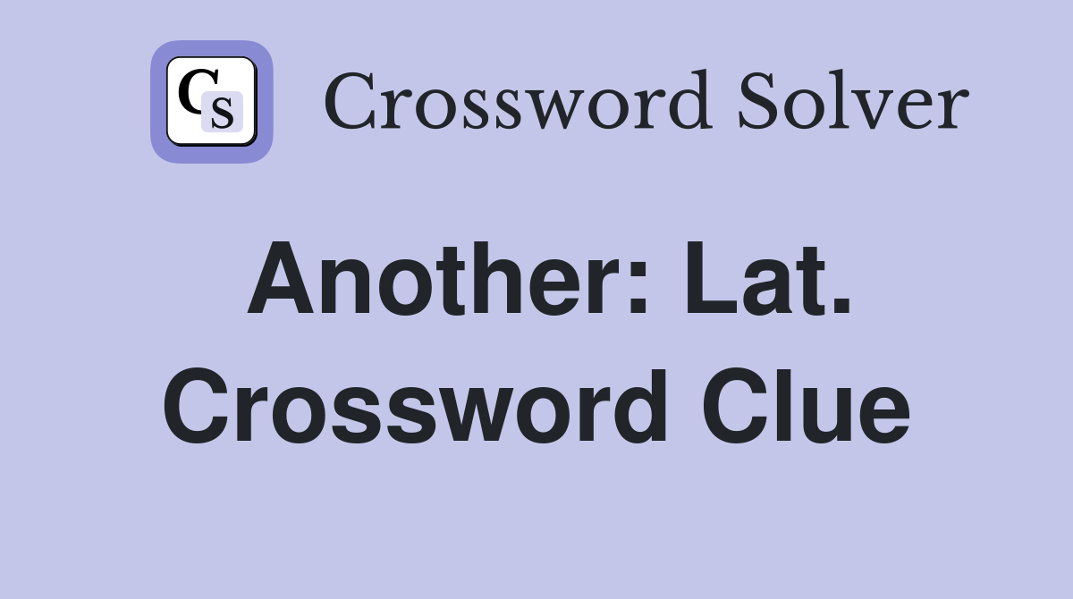 Another: Lat. Crossword Clue