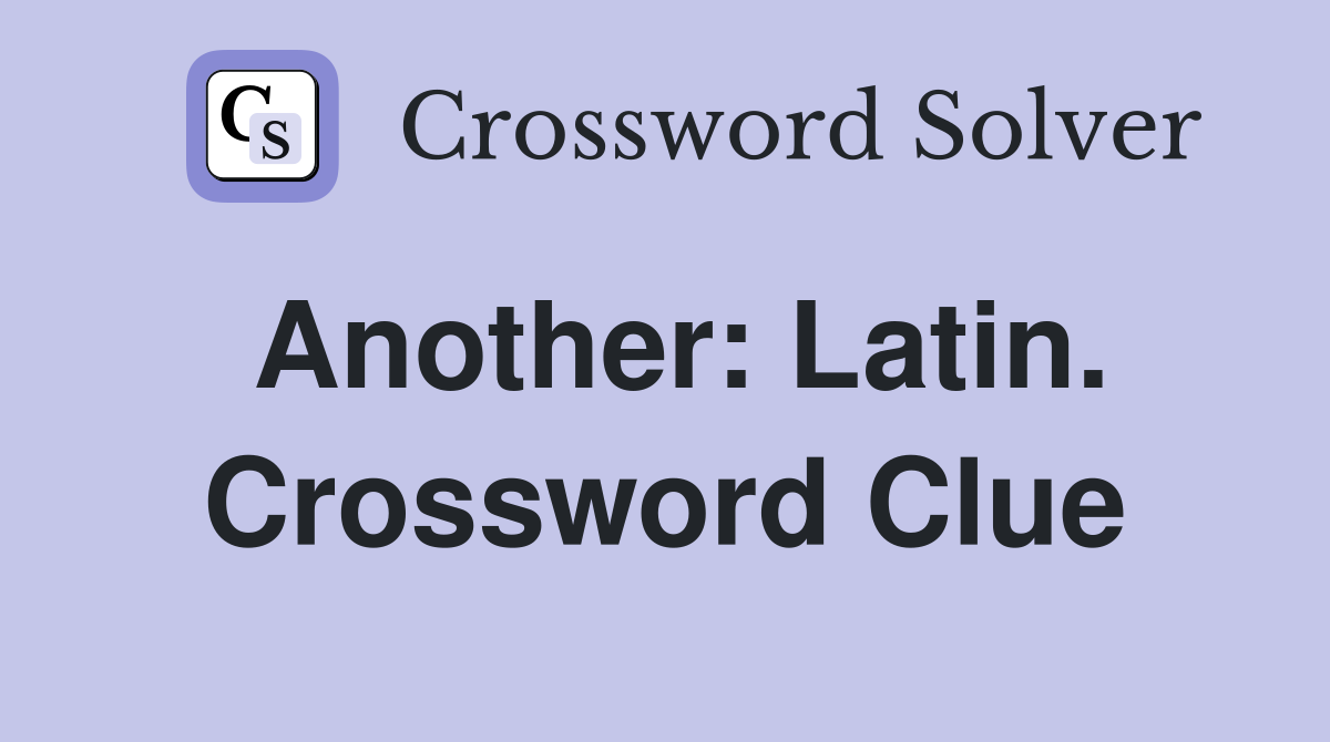 Another: Latin. Crossword Clue