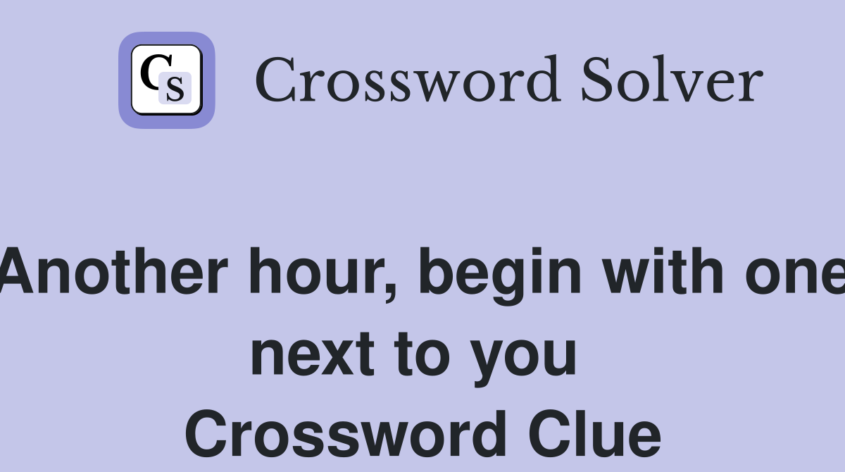 Another hour, begin with one next to you  Crossword Clue