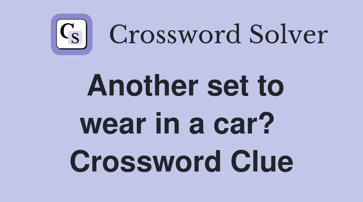 Another set to wear in a car?  Crossword Clue