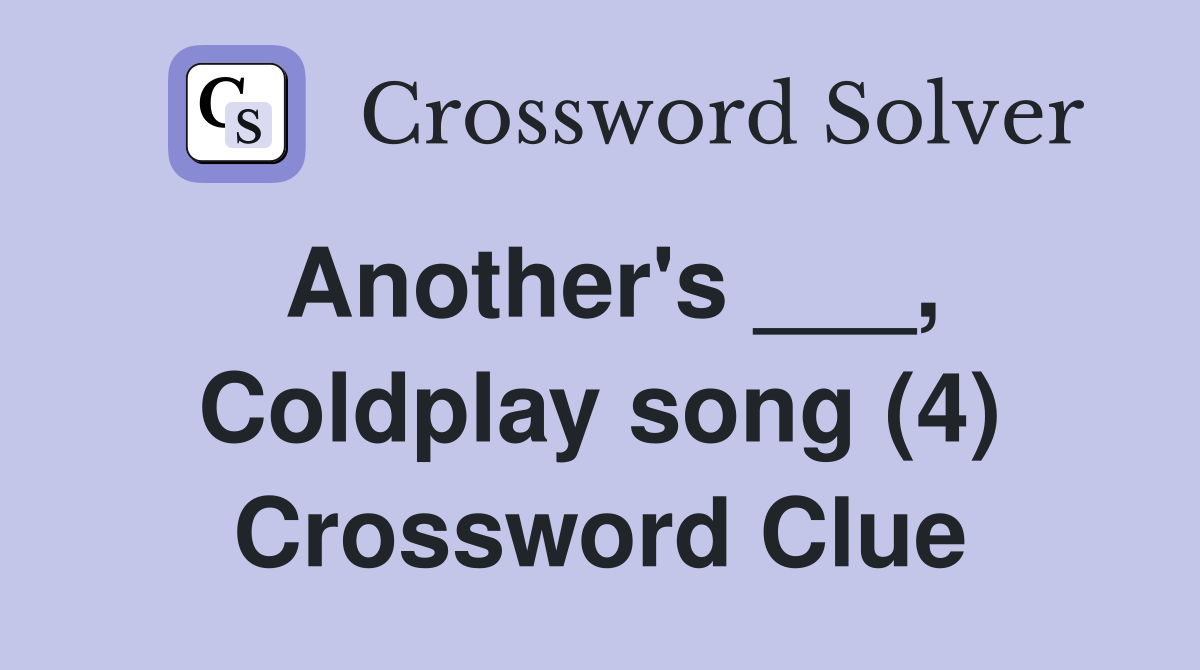 Another's ___, Coldplay song (4) Crossword Clue