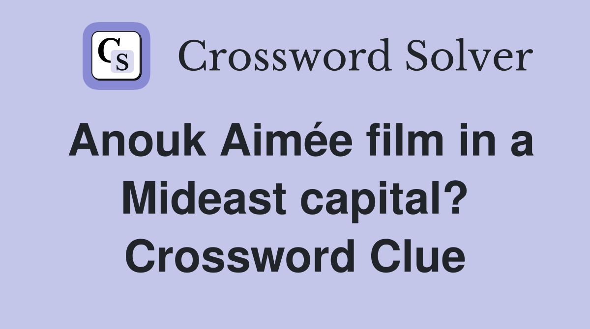 Anouk Aimée film in a Mideast capital? Crossword Clue