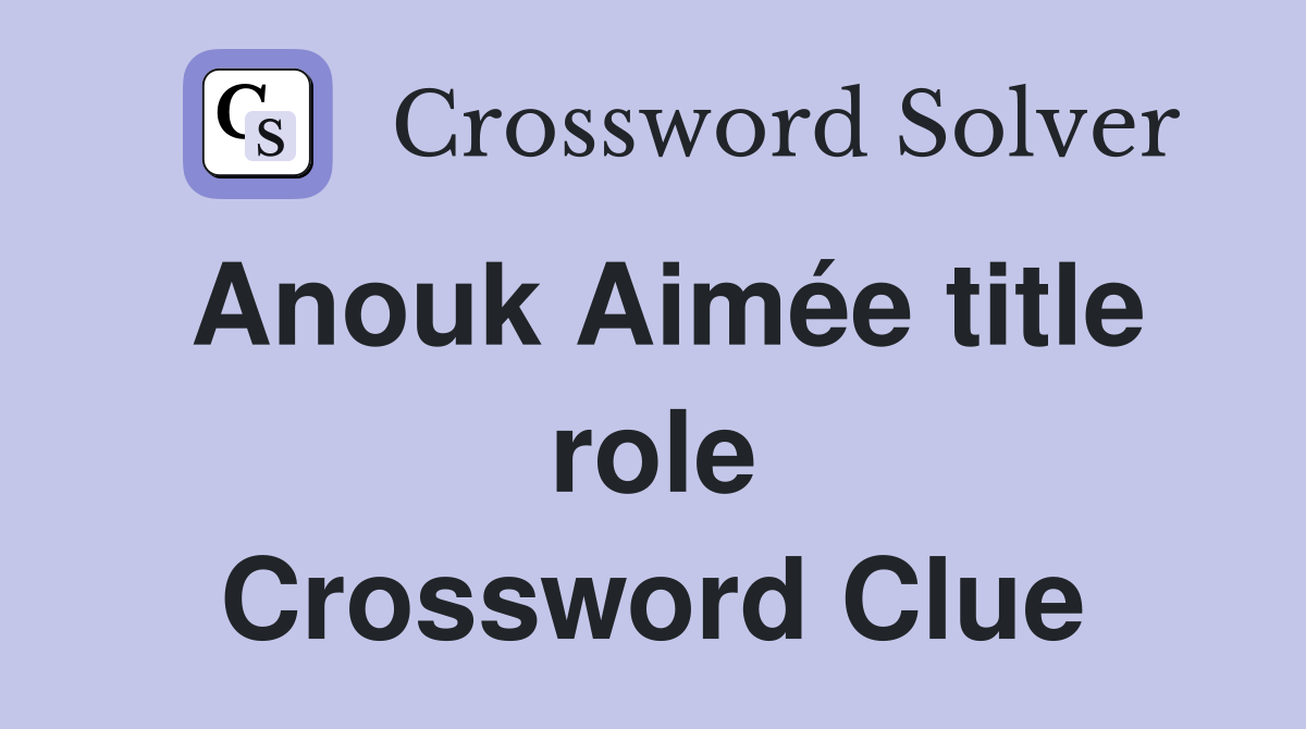 Anouk Aimée title role Crossword Clue