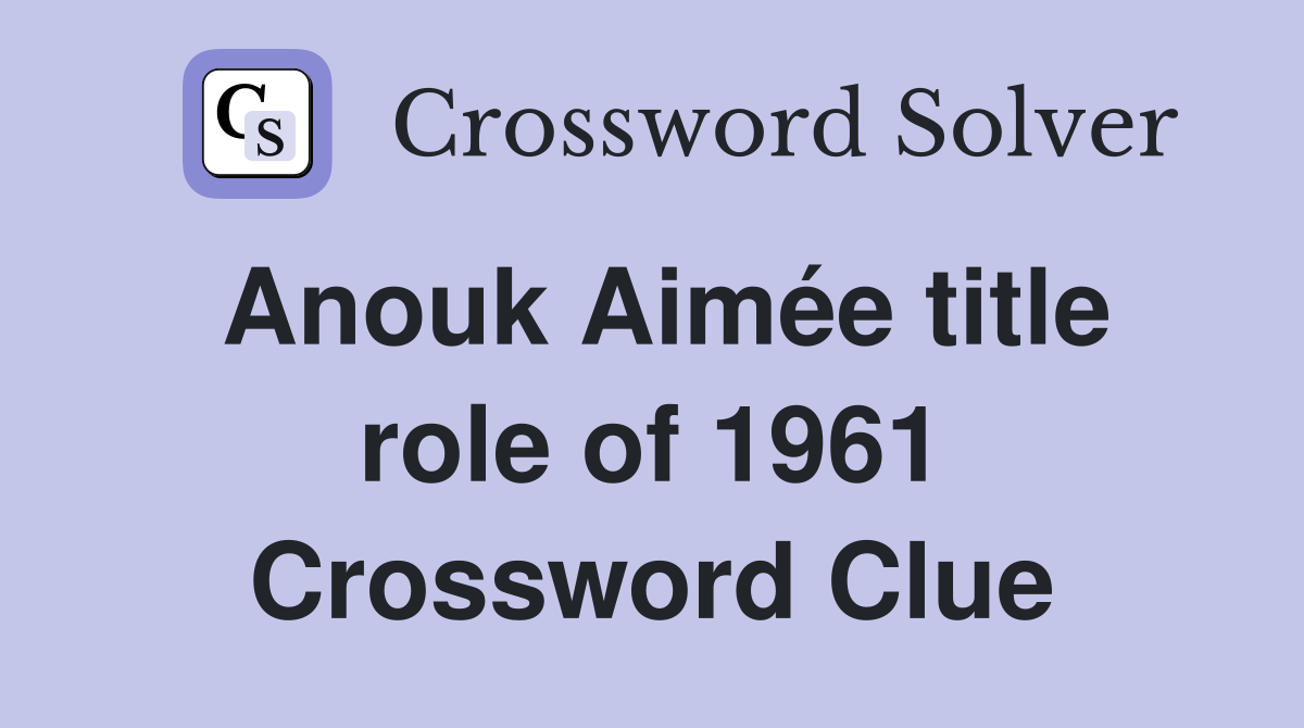 Anouk Aimée title role of 1961 Crossword Clue
