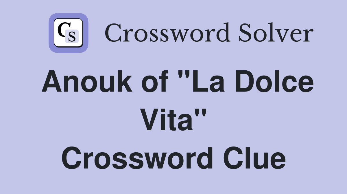 Anouk of "La Dolce Vita" Crossword Clue