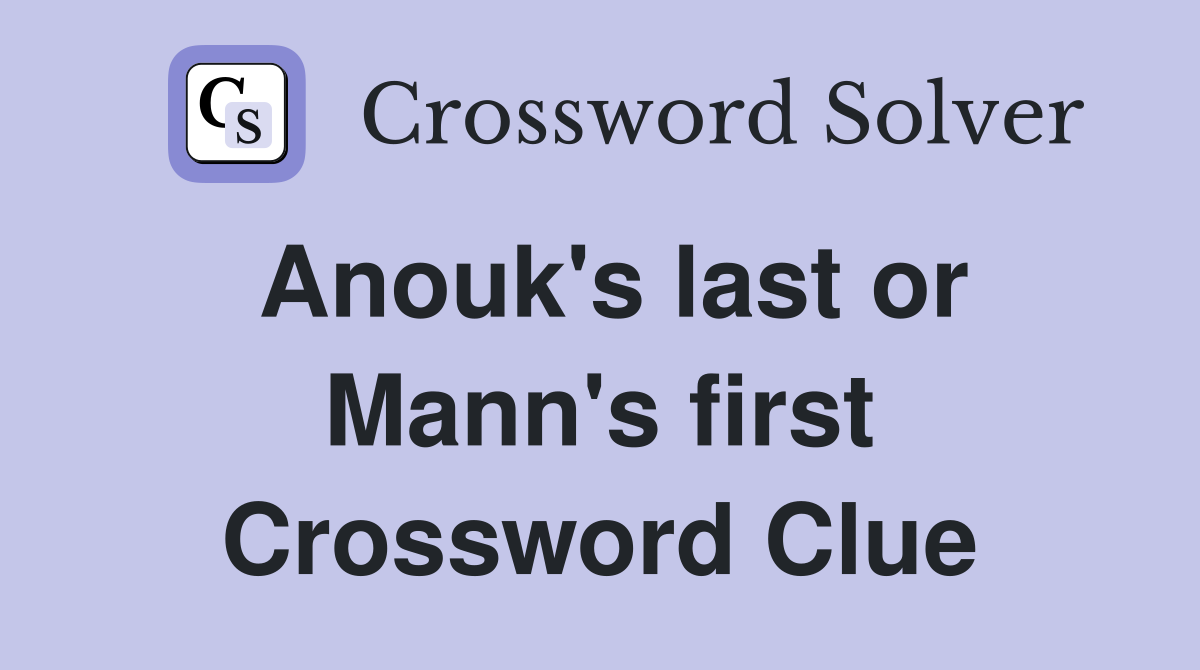 Anouk's last or Mann's first Crossword Clue