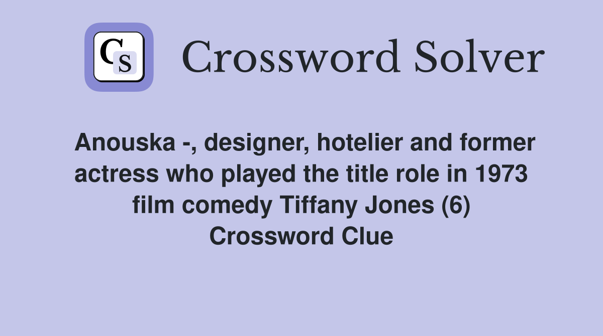 Anouska -, designer, hotelier and former actress who played the title role in 1973 film comedy Tiffany Jones (6) Crossword Clue