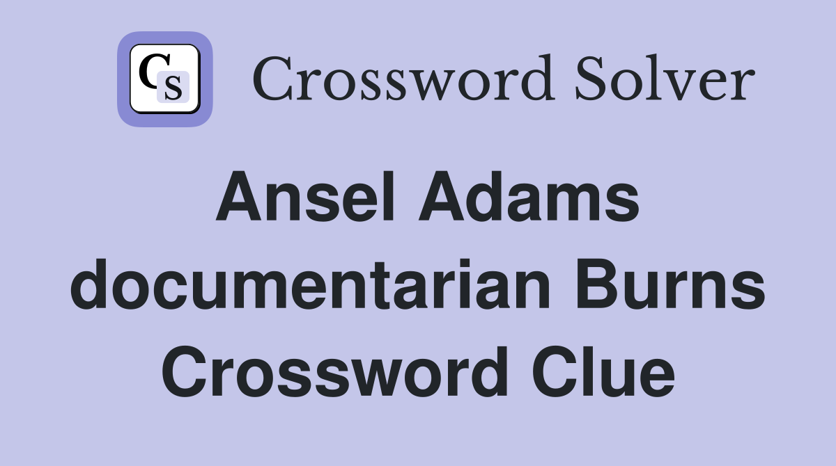 Ansel Adams documentarian Burns Crossword Clue
