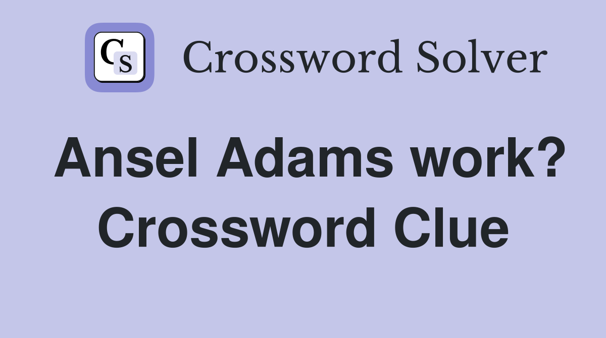 Ansel Adams work? Crossword Clue
